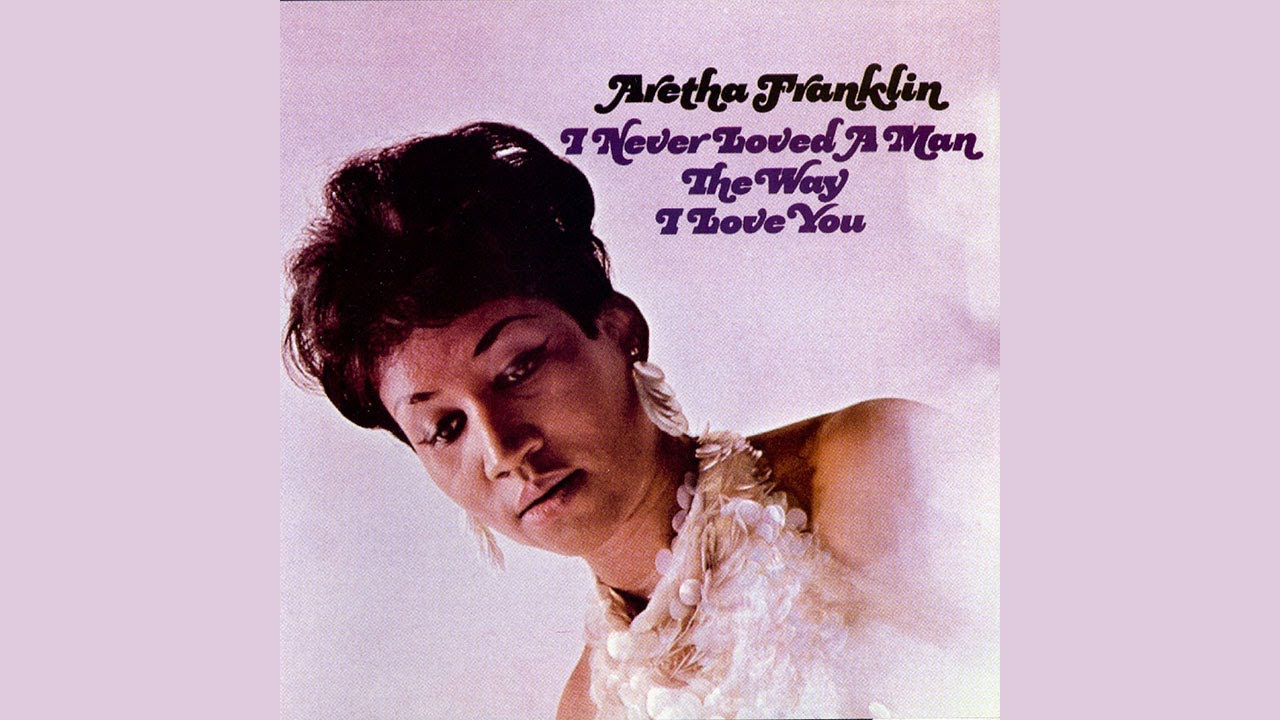 I Never Loved a Man (The Way I Love You) by Aretha Franklin