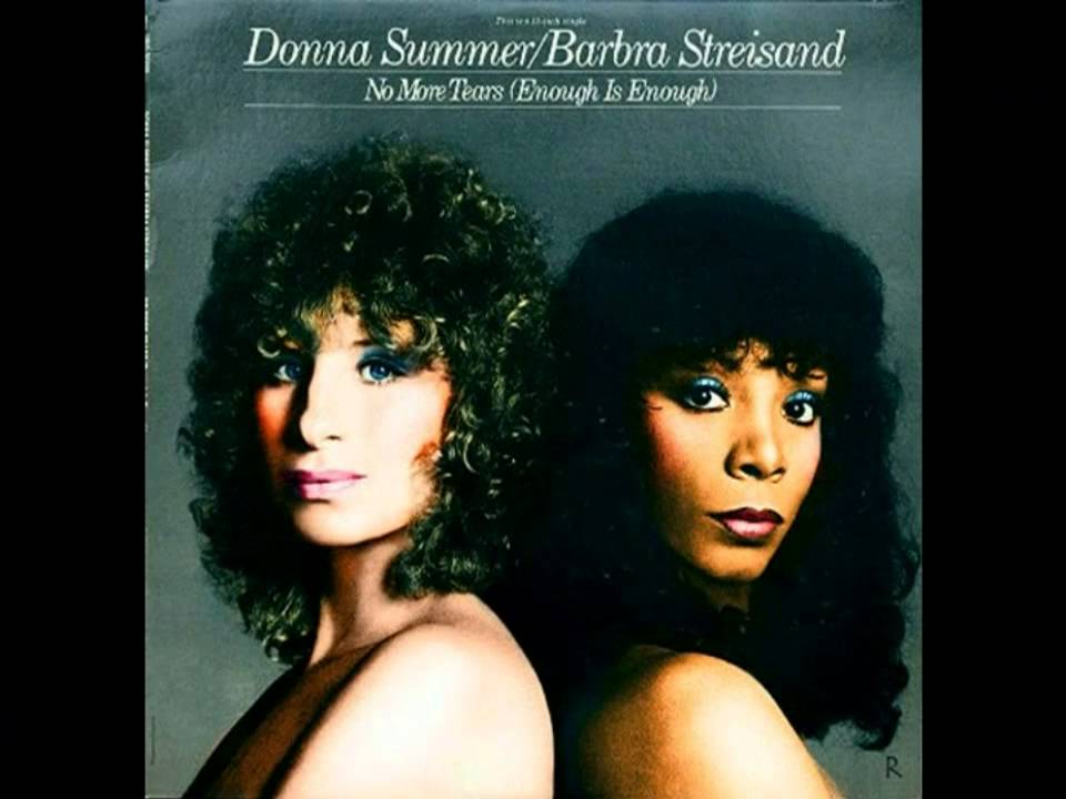 No More Tears (Enough Is Enough) by Barbra Streisand and Donna Summer