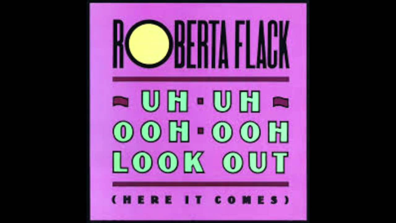 Uh-Uh Ooh-Ooh Look Out (Here It Comes) by Roberta Flack