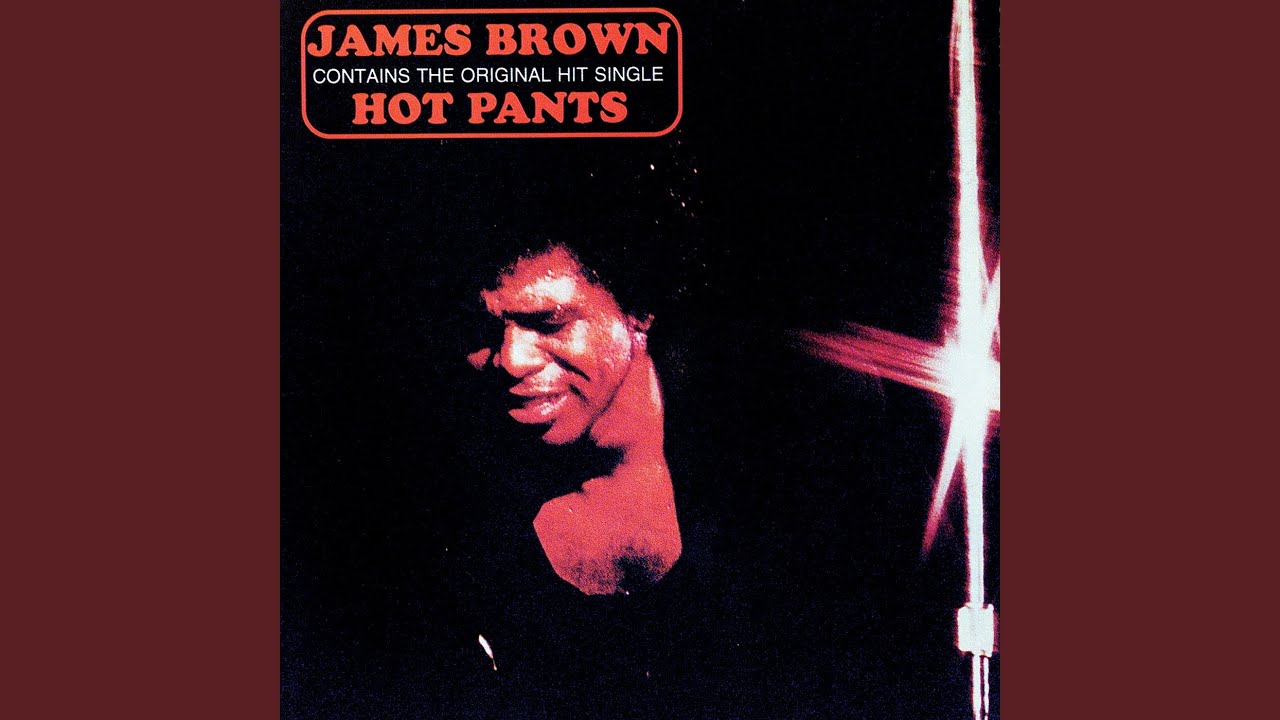 Hot Pants Part 1 (She Got To Use What She Got, To Get What She Want) by James Brown