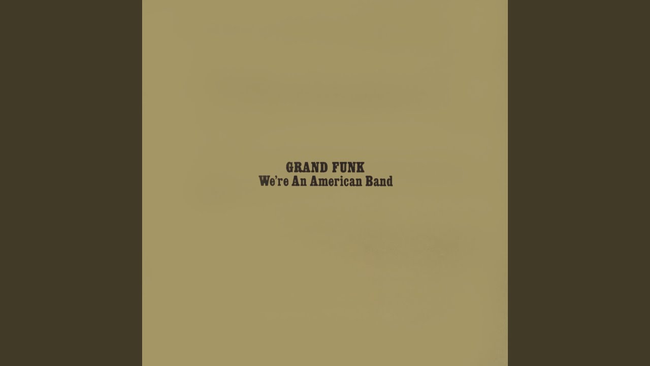 We're an American Band by Grand Funk
