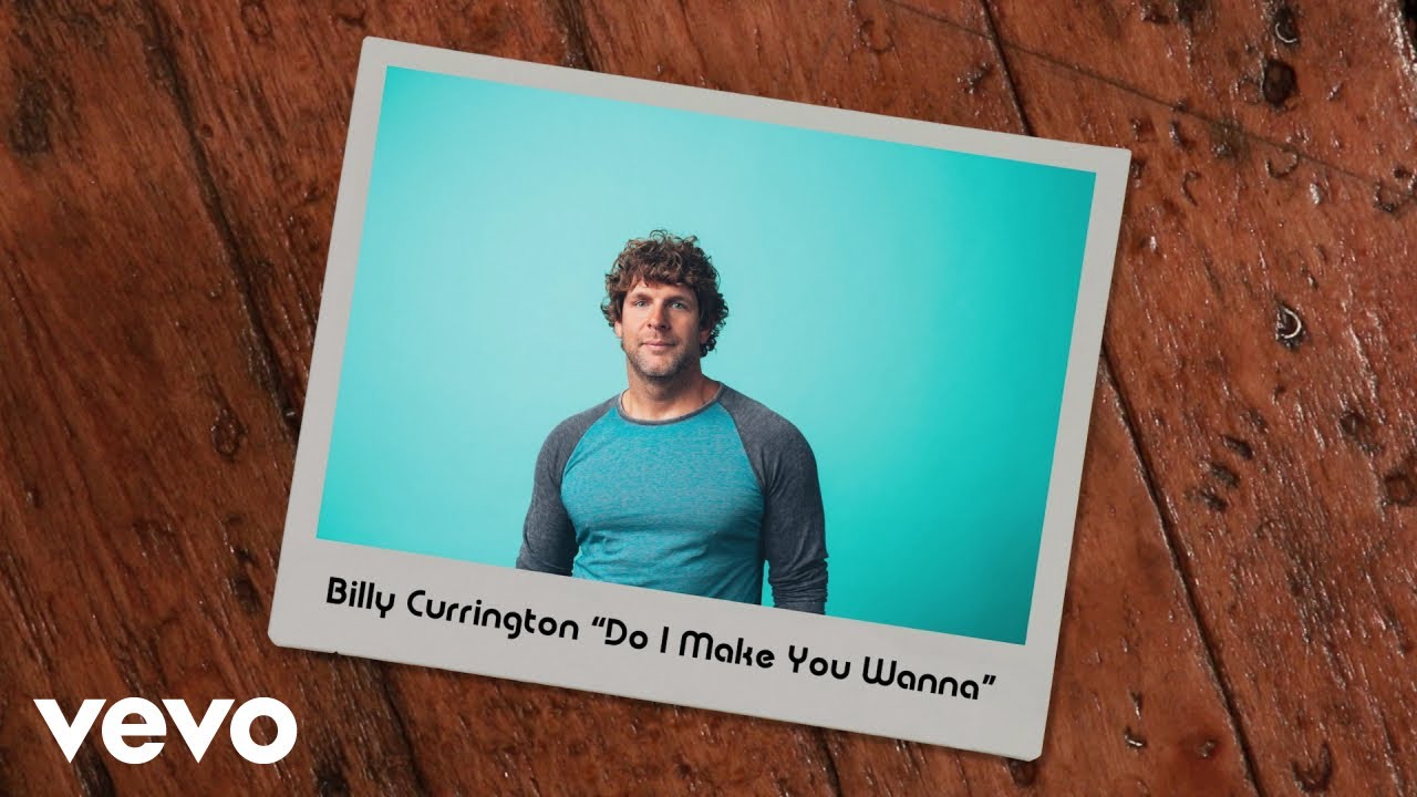 Do I Make You Wanna by Billy Currington