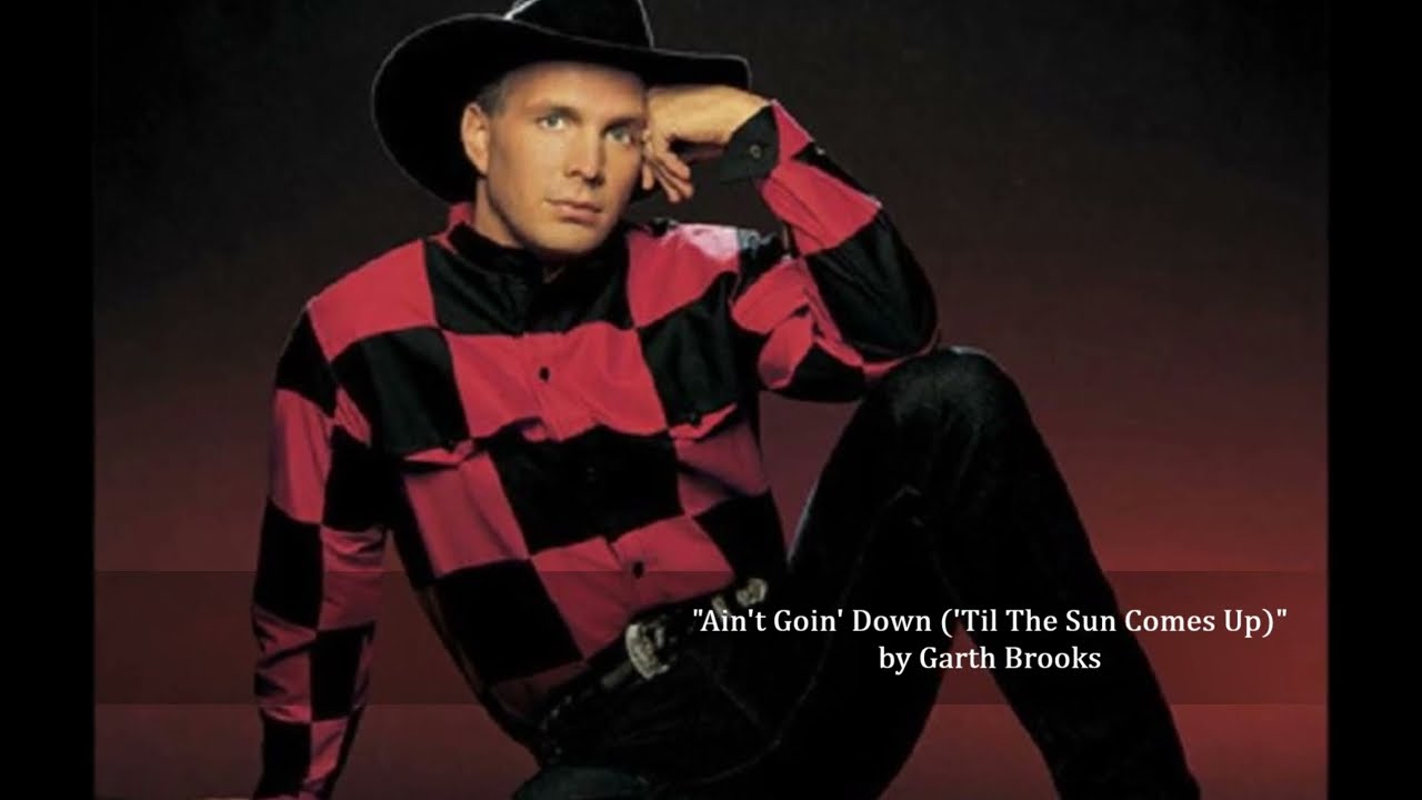 Ain't Goin' Down ('Til the Sun Comes Up) by Garth Brooks